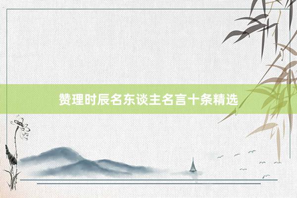 赞理时辰名东谈主名言十条精选